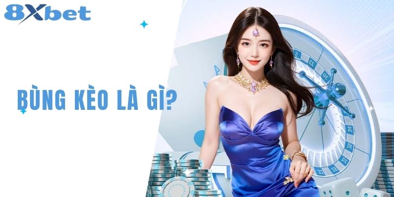 Bùng Kèo Là Gì? Lí Do Bùng Kèo Tại Nhà Cái 8XBET