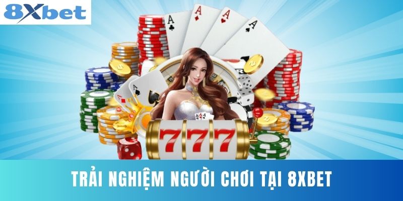 Trải Nghiệm Người Chơi Tại 8XBET