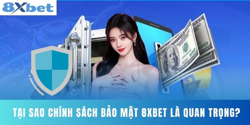 Tại Sao Chính Sách Bảo Mật 8XBET Là Quan Trọng?