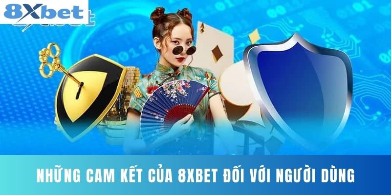 Những Cam Kết Của 8XBET Đối Với Người Dùng