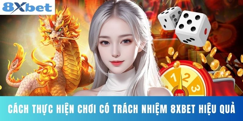Cách thực hiện Chơi có trách nhiệm 8XBET hiệu quả