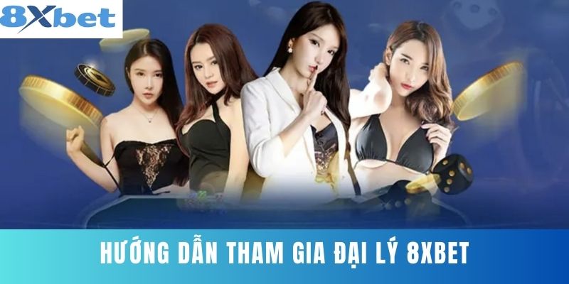 Hướng Dẫn Tham Gia Đại Lý 8XBET