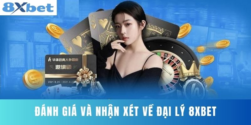 Đánh Giá Và Nhận Xét Về Đại Lý 8XBET