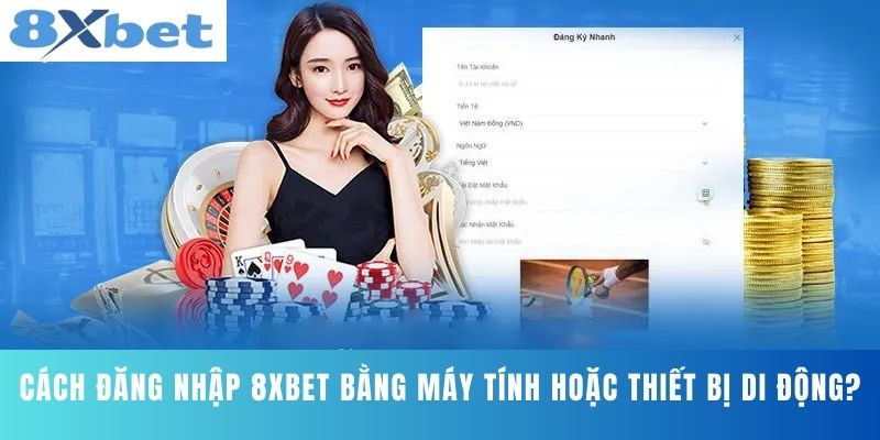 Cách Đăng Nhập 8Xbet Bằng Máy Tính hoặc Thiết Bị Di Động?