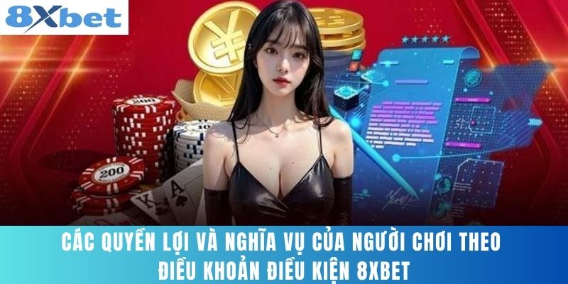 Các quyền lợi và nghĩa vụ của người chơi theo Điều khoản điều kiện 8XBET