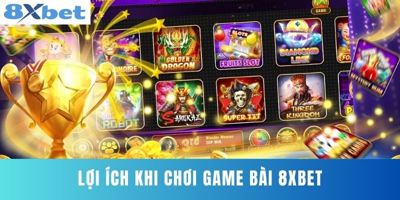 Lợi Ích Khi Chơi Game Bài 8XBET