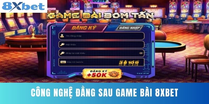 Công Nghệ Đằng Sau Game Bài 8XBET