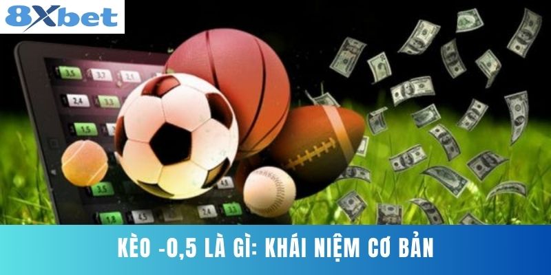 Kèo -0,5 Là Gì: Khái niệm cơ bản