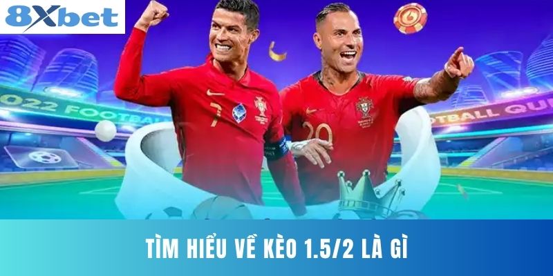 Tìm hiểu về Kèo 1.5/2 Là Gì