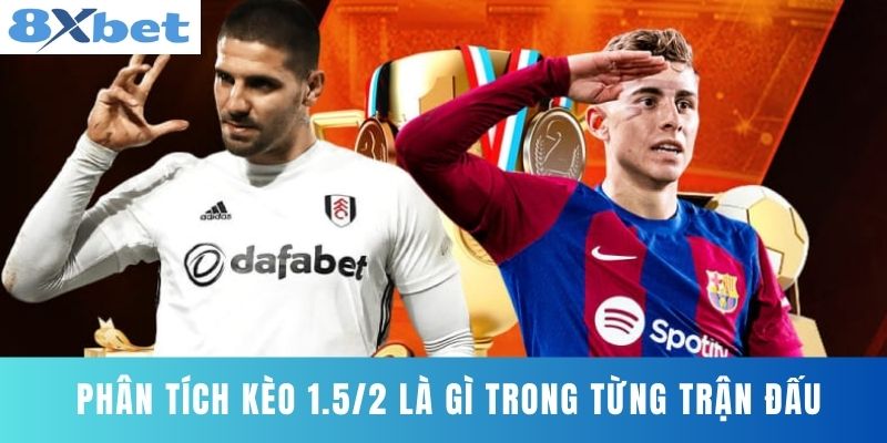 Phân tích Kèo 1.5/2 Là Gì trong từng trận đấu