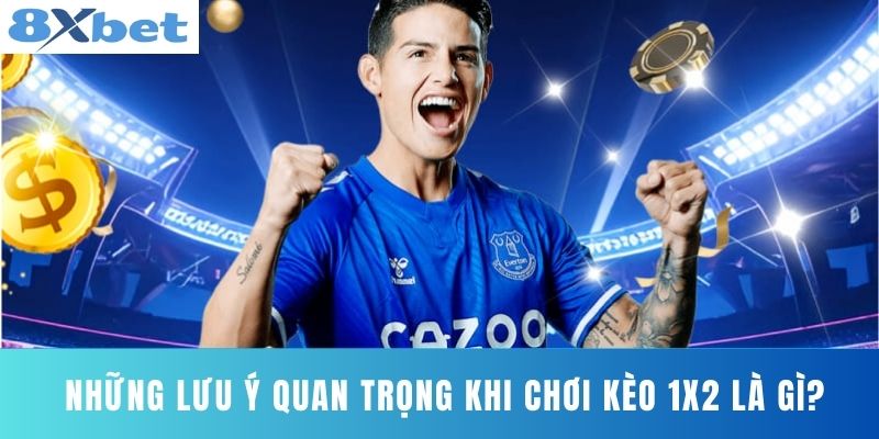 Những Lưu Ý Quan Trọng Khi Chơi Kèo 1x2 Là Gì?