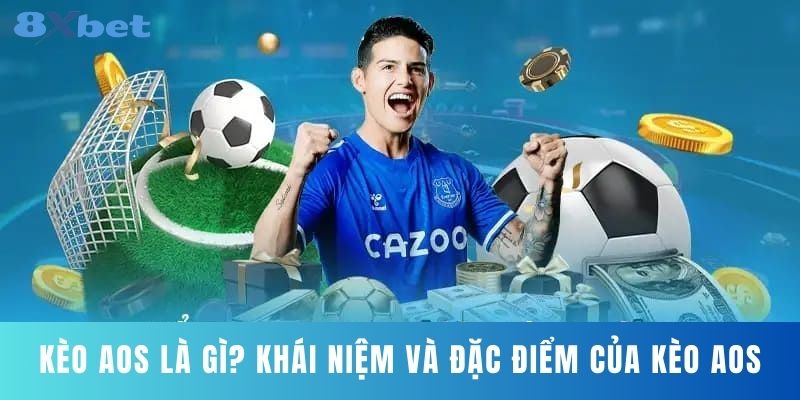 Kèo Aos Là Gì? Khái Niệm Và Đặc Điểm Của Kèo Aos
