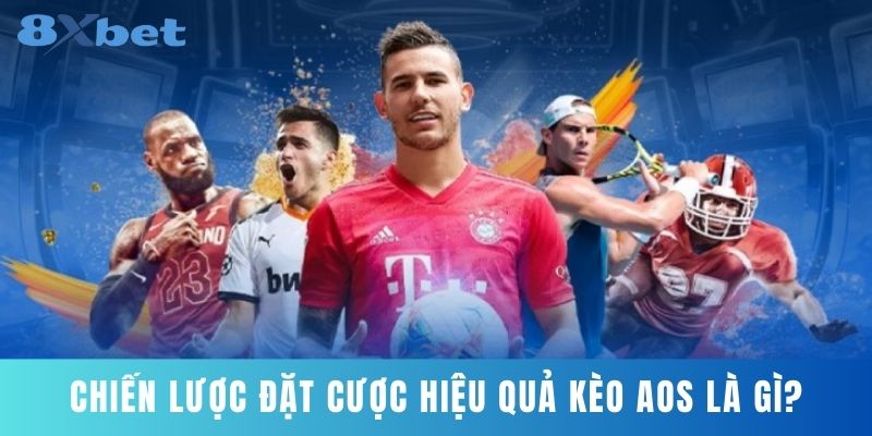 Chiến Lược Đặt Cược Hiệu Quả Kèo Aos Là Gì?