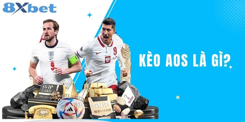 Kèo Aos Là Gì? Sự Thú Vị Của Kèo Cá Độ Aos Tại 8XBET