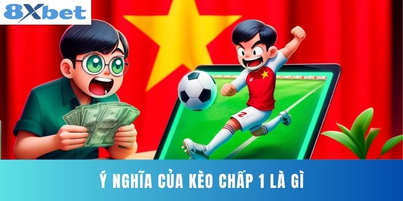 Ý nghĩa của Kèo Chấp 1 Là Gì