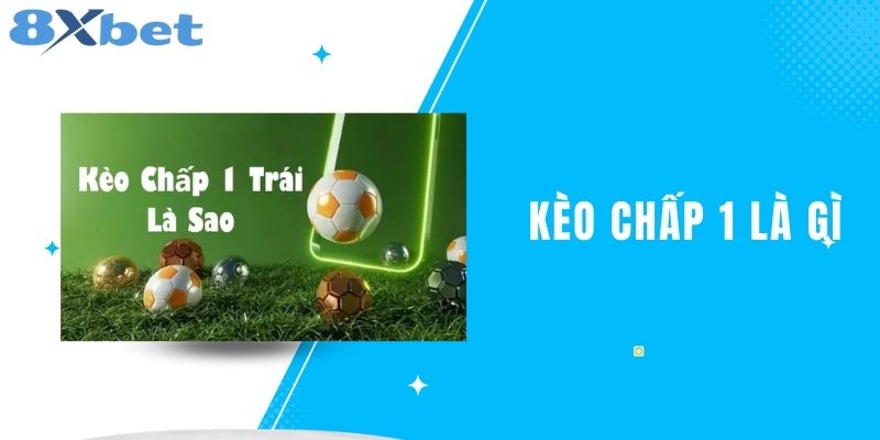 Kèo Chấp 1 Là Gì - Khái Niệm Và Cách Thức Hoạt Động