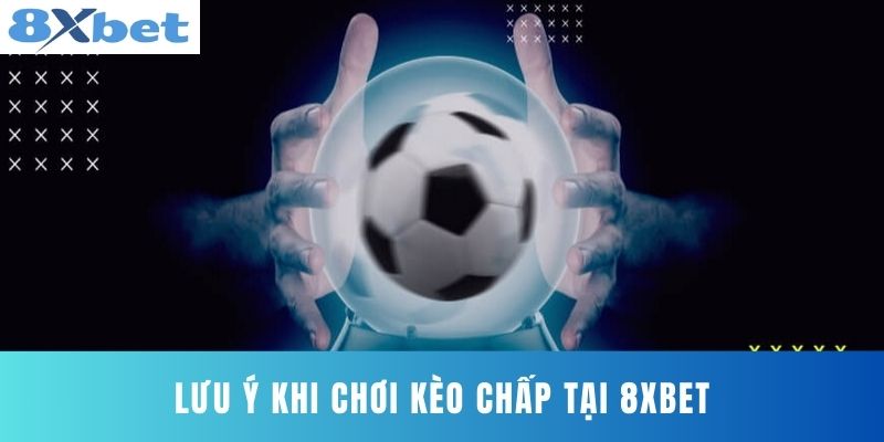 Lưu Ý Khi Chơi Kèo Chấp Tại 8XBET