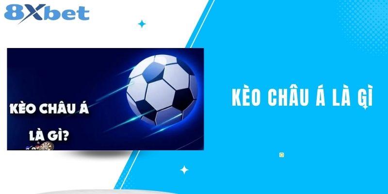 Kèo Châu Á Là Gì? Tìm Hiểu Về Kèo Cược Thể Thao Này