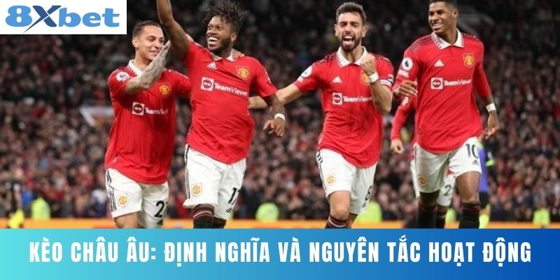 Kèo Châu Âu: Định Nghĩa Và Nguyên Tắc Hoạt Động