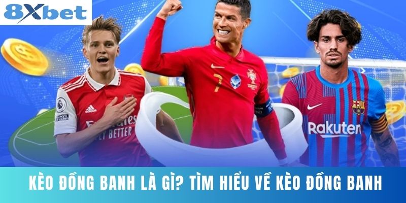 Kèo đồng banh là gì? Tìm hiểu về kèo đồng banh