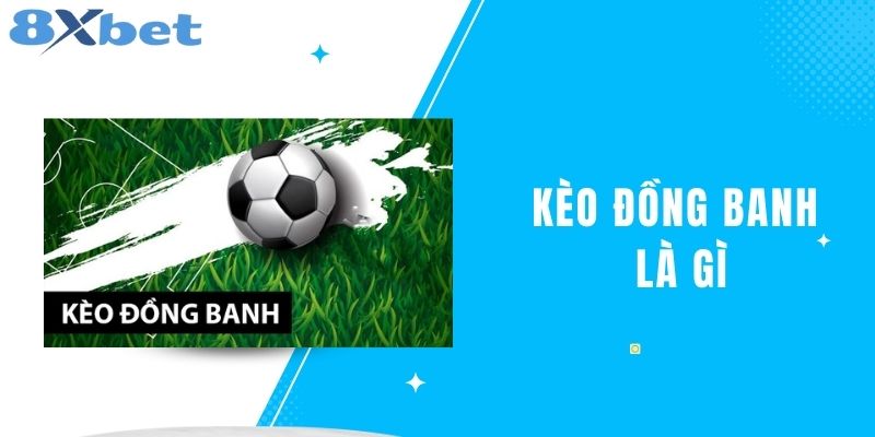 Kèo Đồng Banh Là Gì? Khám Phá Bí Quyết Cược Cùng 8XBET
