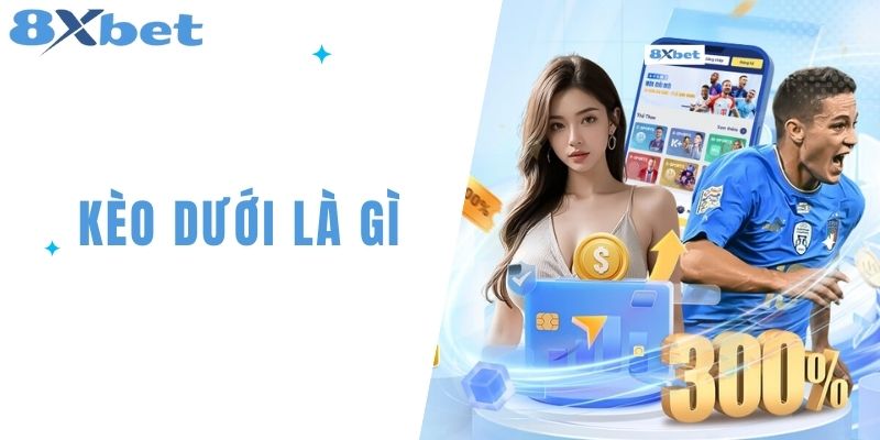 Kèo Dưới Là Gì? Khám Phá Kèo Cá Độ Uy Tín Tại 8XBET