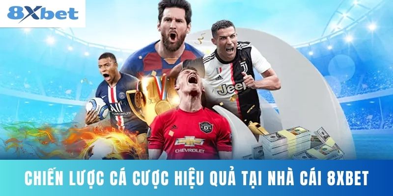 Chiến Lược Cá Cược Hiệu Quả Tại Nhà Cái 8XBET
