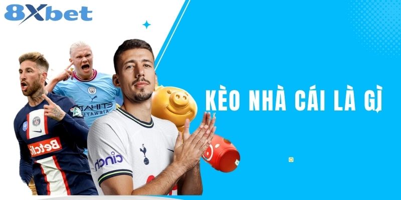Kèo Nhà Cái Là Gì? Khám Phá Kèo Đấu Hấp Dẫn Tại 8XBET