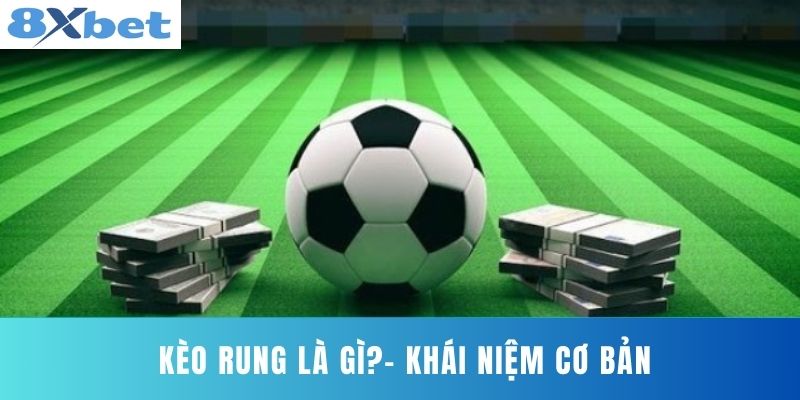 Kèo Rung Là Gì?- Khái Niệm Cơ Bản