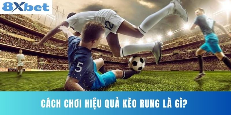 Cách Chơi Hiệu Quả Kèo Rung Là Gì?