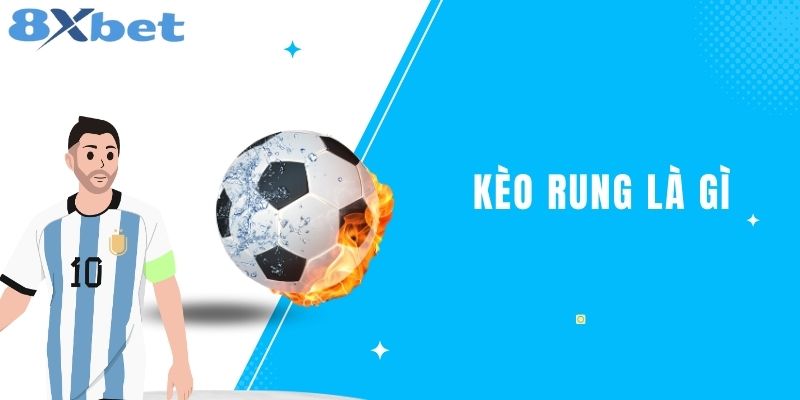 Kèo Rung Là Gì? Khám Phá Kèo Cá Độ Hấp Dẫn Tại 8XBET