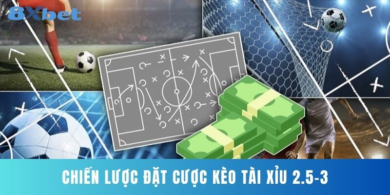 Chiến Lược Đặt Cược Kèo Tài Xỉu 2.5-3
