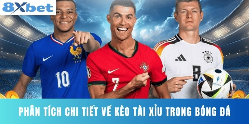Phân tích chi tiết về kèo Tài Xỉu trong bóng đá