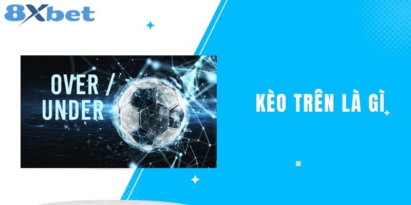 Kèo Trên Là Gì? Giải Thích Chi Tiết Cho Người Mới Bắt Đầu