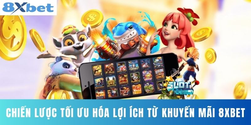 Chiến Lược Tối Ưu Hóa Lợi Ích Từ Khuyến Mãi 8XBET