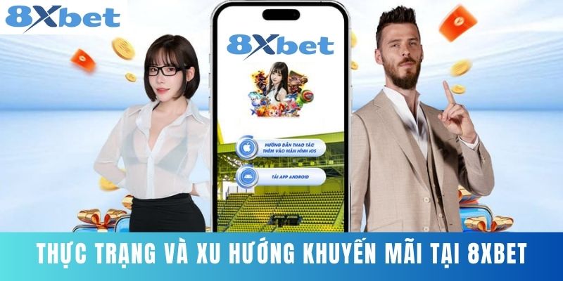 Thực Trạng Và Xu Hướng Khuyến Mãi Tại 8XBET