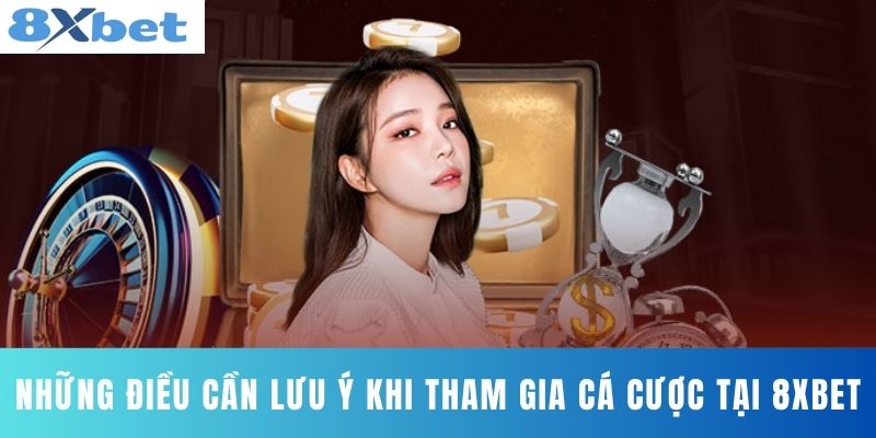 Những điều cần lưu ý khi tham gia cá cược tại 8XBET