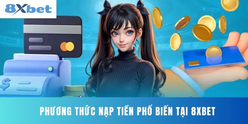 Phương thức nạp tiền phổ biến tại 8XBET