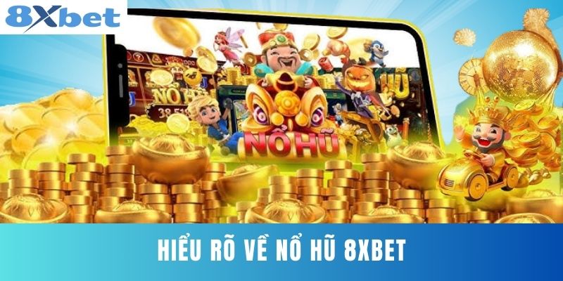 Hiểu Rõ về Nổ Hũ 8XBET