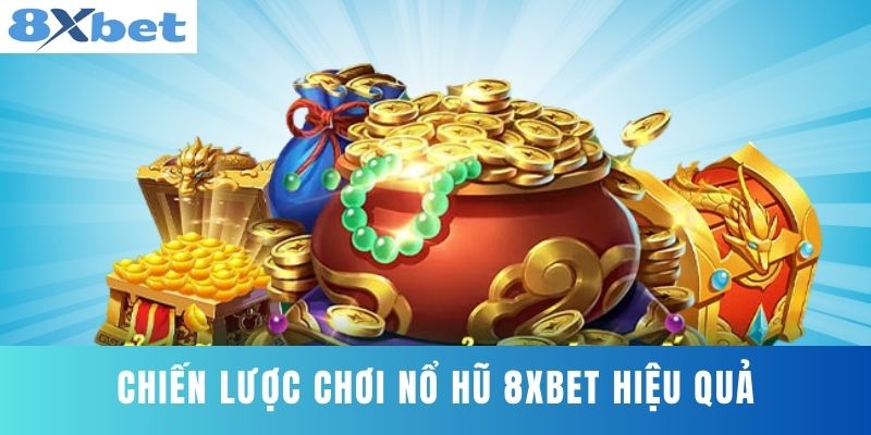 Chiến Lược Chơi Nổ Hũ 8XBET Hiệu Quả