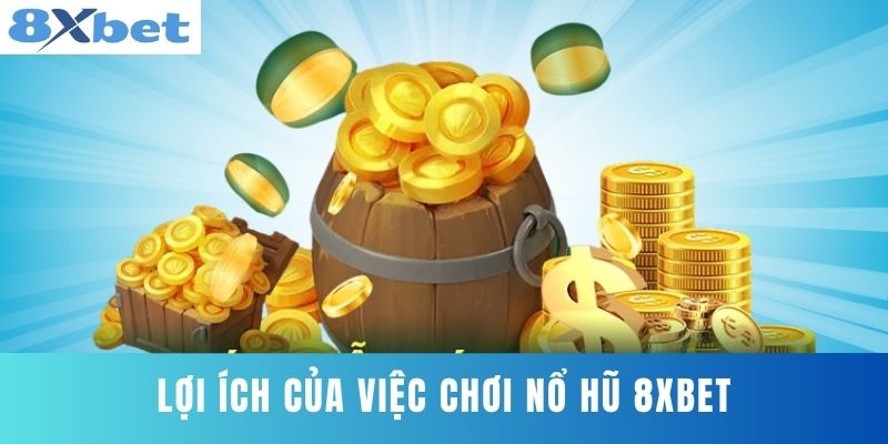 Lợi Ích Của Việc Chơi Nổ Hũ 8XBET
