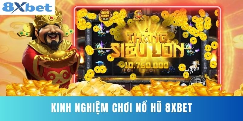 Kinh Nghiệm Chơi Nổ Hũ 8XBET