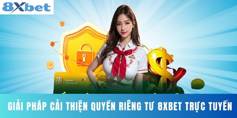 Giải pháp cải thiện quyền riêng tư 8XBET trực tuyến