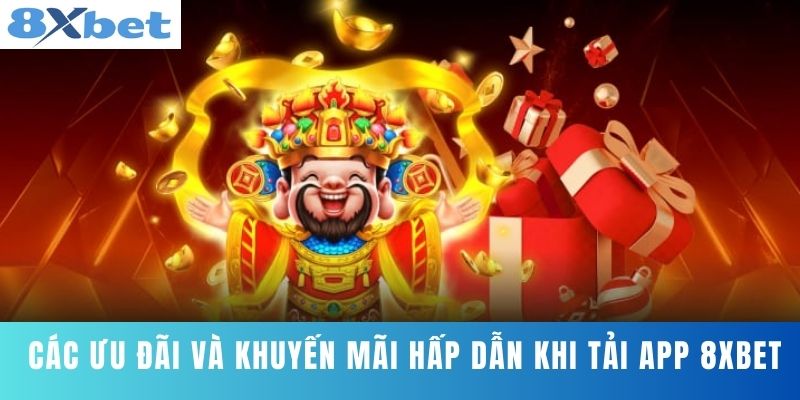 Các Ưu Đãi Và Khuyến Mãi Hấp Dẫn Khi Tải App 8XBET