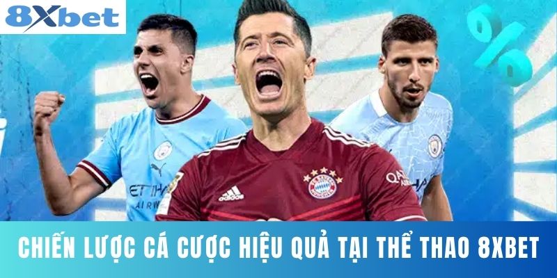 Chiến Lược Cá Cược Hiệu Quả Tại Thể Thao 8XBET