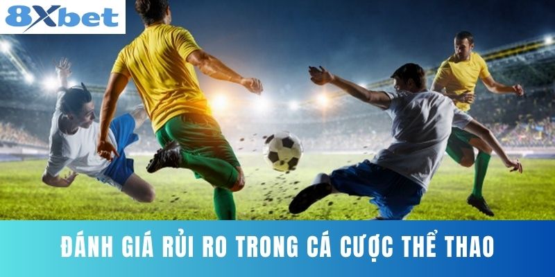 Đánh Giá Rủi Ro Trong Cá Cược Thể Thao