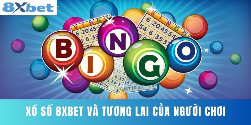 Xổ Số 8XBET Và Tương Lai Của Người Chơi